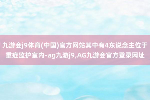 九游会j9体育(中国)官方网站其中有4东说念主位于重症监护室内-ag九游j9,AG九游会官方登录网址